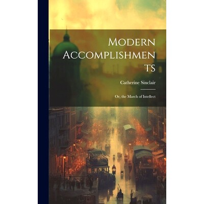 预订 Modern Accomplishments: Or, the March of Intellect: 9781019753118