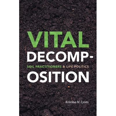 预订 Vital Decomposition: Soil Practitioners and Life Politics 生命的分解：土壤实践者与生命政治: 9781478007692