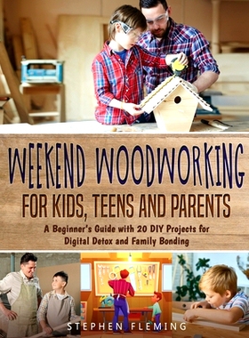 预订 Weekend Woodworking For Kids, Teens and Parents: A Beginner’s Guide with 20 DIY Projects for Digital Detox and Fam