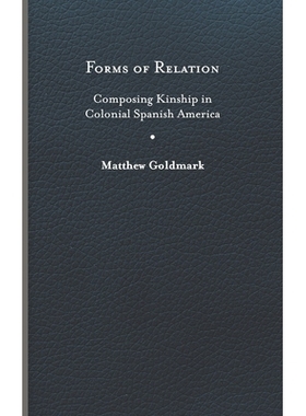 预订 Forms of Relation: Composing Kinship in Colonial Spanish America 关系的形式：在西班牙美洲殖民地构成亲属关系: 978081