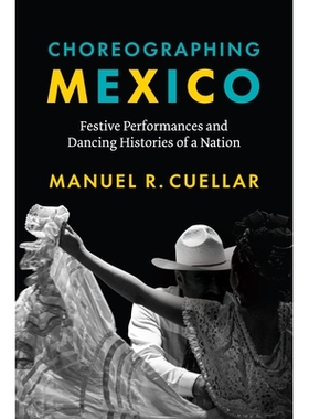 预订 Choreographing Mexico: Festive Performances and Dancing Histories of a Nation 墨西哥舞蹈编排：一个国家的节日表演和
