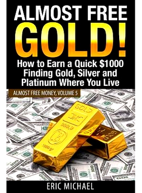 预订 Almost Free Gold!: How to Earn a Quick $1000 Finding Gold, Silver and Platinum Where You Live: 9781495905513
