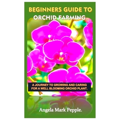 预订 Beginners Guide to Orchid Farming.: A Journey to Growing and Caring for a Well Blooming Orchid Plant.: 979832277771