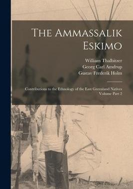 [预订]The Ammassalik Eskimo: Contributions to the Ethnology of the East Greenland Natives Volume Part 2 9781015717114