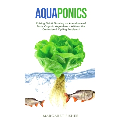 预订 Aquaponics: Raising Fish & Growing an Abundance of Tasty, Organic Vegetables - Without the Confusion & Cycling Prob