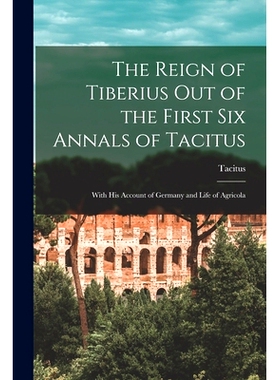 预订 The Reign of Tiberius Out of the First Six Annals of Tacitus: With His Account of Germany and Life of Agricola: 978