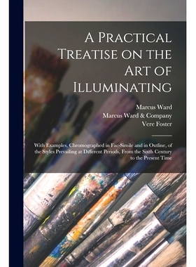 预订 A Practical Treatise on the Art of Illuminating: With Examples, Chromographed in Fac-simile and in Outline, of the