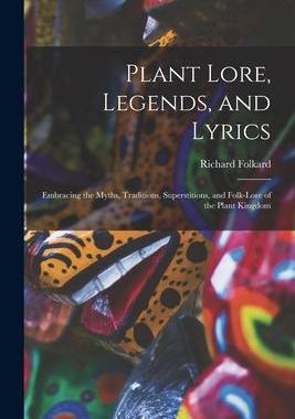 [预订]Plant Lore, Legends, and Lyrics: Embracing the Myths, Traditions, Superstitions, and Folk-Lore of th 9781015640818