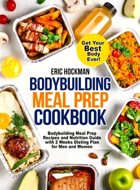 预订 Bodybuilding Meal Prep Cookbook: Bodybuilding Meal Prep Recipes and Nutrition Guide with 2 Weeks Dieting Plan for M