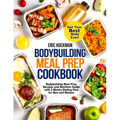 预订 Bodybuilding Meal Prep Cookbook: Bodybuilding Meal Prep Recipes and Nutrition Guide with 2 Weeks Dieting Plan for M