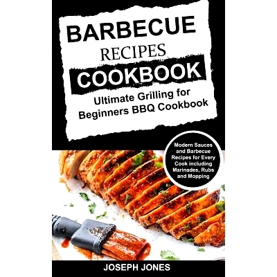 预订 Barbecue Recipes Cookbook: Ultimate Grilling For Beginners BBQ Cookbook: Modern Sauces And Barbecue Recipes For Eve