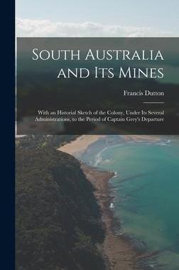 [预订]South Australia and Its Mines: With an Historial Sketch of the Colony, Under Its Several Administrat 9781018005201
