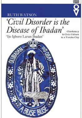 预订 Civil Disorder Is the Disease of Ibadan: Chieftaincy & Civic Culture in a Yoruba City