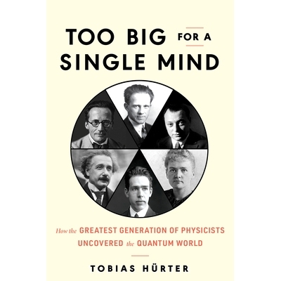 预订 Too Big for a Single Mind: How the Greatest Generation of Physicists Uncovered the Quantum World 对于一个人来说太大