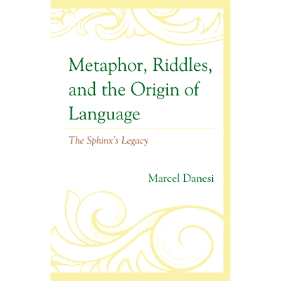 预订 Metaphor, Riddles, and the Origin of Language: The Sphinx’s Legacy 隐喻、谜语和语言的起源:狮身人面像的遗产: 978166