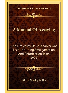 预订 A Manual Of Assaying: The Fire Assay Of Gold, Silver, And Lead, Including Amalgamation And Chlorination Tests (1905