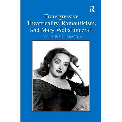 预订 Transgressive Theatricality, Romanticism, and Mary Wollstonecraft 越界的戏剧性、浪漫主义与玛丽·沃斯通克拉夫特: 978