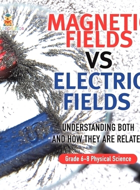 预订 Magnetic Fields vs Electric Fields Understanding Both and How they are Related Grade 6-8 Physical Science: 97815419