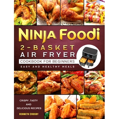预订 Ninja Foodi 2-Basket Air Fryer Cookbook for Beginners: Crispy, Tasty and Delicious Recipes for Easy and Healthy Mea