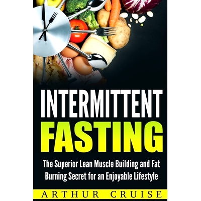 预订 Intermittent Fasting: The Superior Lean Muscle Building and Fat Burning Secret for an Enjoyable Lifestyle: 97819763