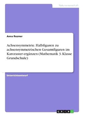 预订 Achsensymmetrie. Halbfiguren Zu Achsensymmetrischen Gesamtfiguren Im Karoraster Erganzen (Mathematik 3. Klasse Grun