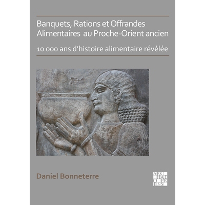 预订 Banquets, Rations Et Offrandes Alimentaires Au Proche-Orient Ancien: 10,000 ANS d’Histoire Alimentaire Revelee: 10