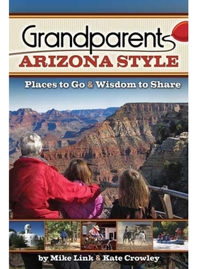 预订 Grandparents Arizona Style: Places to Go & Wisdom to Share: 9781591938569