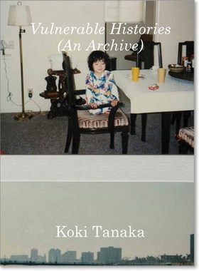 预订 Koki Tanaka: Vulnerable Histories (an Archive) 田中圣: 9783037645307