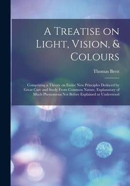[预订]A Treatise on Light, Vision, & Colours [electronic Resource]: Comprising a Theory on Entire New Prin 9781014925114