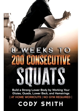 预订 8 Weeks to 200 Consecutive Squats: Build a Strong Lower Body by Working Your Glutes, Quads, Lower Back, and Hamstri