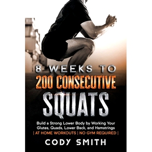预订 8 Weeks to 200 Consecutive Squats: Build a Strong Lower Body by Working Your Glutes, Quads, Lower Back, and Hamstri