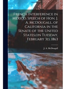 预订 French Interference in Mexico. Speech of Hon. J. A. McDougall, of California in the Senate of the United States, on