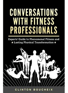 预订 Conversations With Fitness Professionals: Experts’ Guide to Phenomenal Fitness and Lasting Physical Transformation