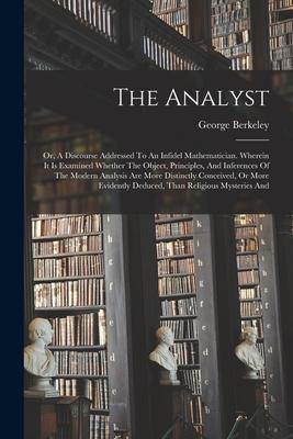 [预订]The Analyst: Or, A Discourse Addressed To An Infidel Mathematician. Wherein It Is Examined Whether T 9781017230420