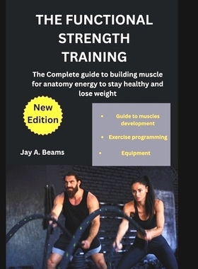 预订 The Functional Strength Training: The Complete guide to building muscle for anatomy energy to stay healthy and lose