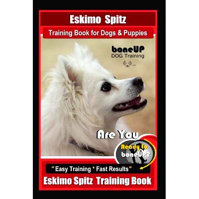 预订 Eskimo Spitz Dog Training Book for Dogs & Puppies By BoneUP DOG Training: Are You Ready to Bone Up? Easy Training *