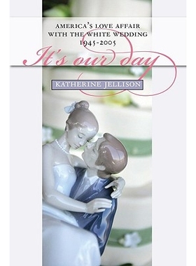 预订 It’s Our Day: America’s Love Affair with the White Wedding, 1945-2005: 9780700615599
