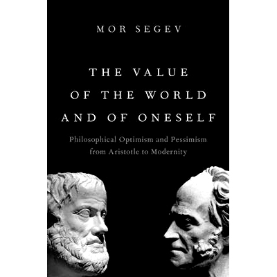 预订 The Value of the World and of Oneself: Philosophical Optimism and Pessimism from Aristotle to Modernity 世界和自身