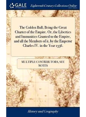 预订 The Golden Bull; Being the Great Charter of the Empire. Or, the Liberties and Immunities Granted to the Empire, and