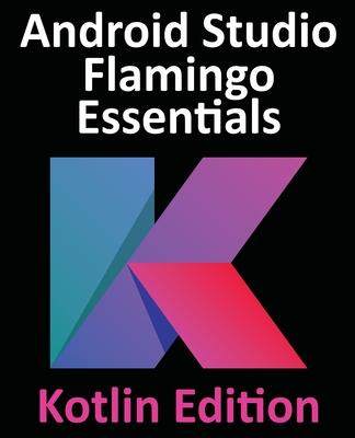 [预订]Android Studio Flamingo Essentials - Kotlin Edition: Developing Android Apps Using Android Studio 20 9781951442699