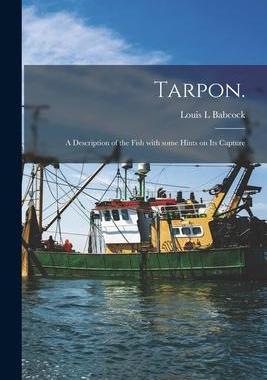 [预订]Tarpon.: A Description of the Fish With Some Hints on Its Capture 9781013498312