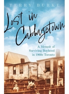 预订 Lost in Cabbagetown: A Memoir of Surviving Boyhood in 1960s Toronto 迷失在白菜镇：20 世纪 60 年代多伦多童年幸存回忆