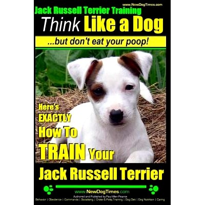 预订 Jack Russell Terrier Training, Think Like a Dog, But Don’t Eat your Poop!: Here’s EXACTLY How To Train Your Jack