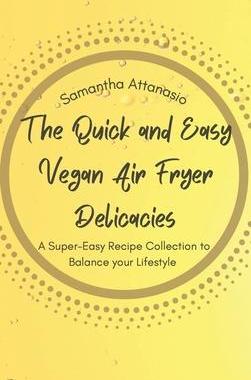 [预订]The Quick and Easy Vegan Air Fryer Delicacies: A Super-easy Recipe Collection to Balance your Lifest 9781802778847