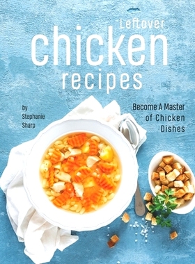 预订 Leftover Chicken Recipes: Become A Master of Chicken Dishes: 9798545193882