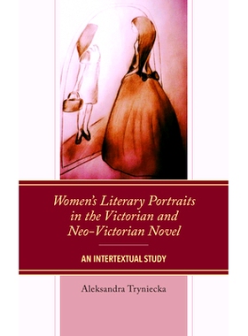 预订 Women’s Literary Portraits in the Victorian and Neo-Victorian Novel: An Intertextual Study 维多利亚和新维多利亚小