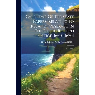 预订 Calendar Of The State Papers, Relating To Ireland Preserved In The Public Record Office, 1660-[1670]: 1666-1669: 97