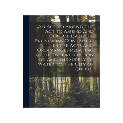 [预订]An Act to Amend the Act to Amend and Consolidate the Provisions Contained in the Acts and Ordinances 9781014727275