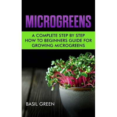 预订 Microgreens: A Complete Step By Step How To Beginners Guide For Growing Microgreens: 9781953543127