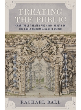 预订 Treating the Public: Charitable Theater and Civic Health in the Early Modern Atlantic World 对待公众：在早期的现代